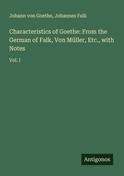 Produktbild: Characteristics of Goethe: From the German of Falk, Von M&uuml;ller, Etc., with Notes