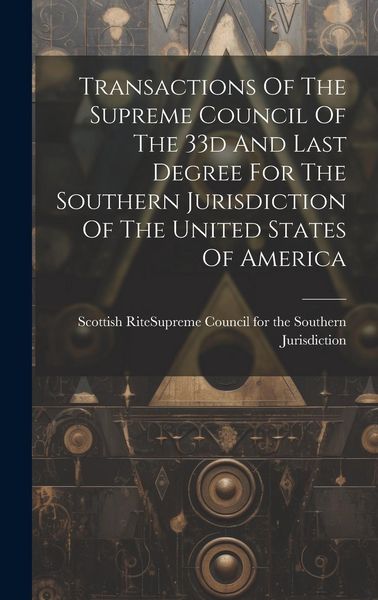 Produktbild: Transactions Of The Supreme Council Of The 33d And Last Degree For The Southern Jurisdiction Of The United States Of America