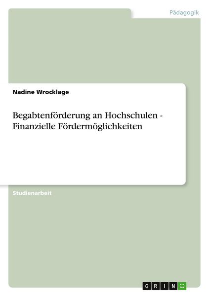 Begabtenförderung an Hochschulen - Finanzielle Fördermöglichkeiten, Taschenbuch von Nadine Wrocklage, GRIN, 9783640919550