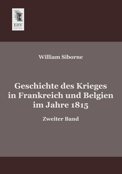 Geschichte des Krieges in Frankreich und Belgien im Jahre 1815, Taschenbuch von William Siborne, EHV-History, 978-3-95564-104-7