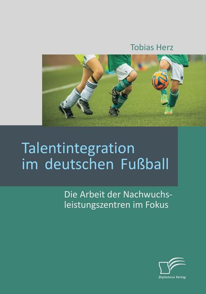 Produktbild: Talentintegration im deutschen Fu&szlig;ball: Die Arbeit der Nachwuchsleistungszentren im Fokus
