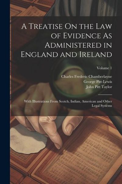 Produktbild: A Treatise On the Law of Evidence As Administered in England and Ireland: With Illustrations From Scotch, Indian, American and Other Legal Systems; Vo