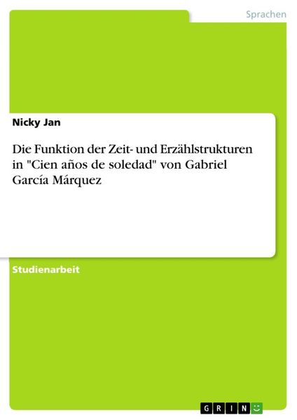 Die Funktion der Zeit- und Erzählstrukturen in "Cien años de soledad" von Gabriel García Márquez, Taschenbuch von Nicky Jan, GRIN, 978-3-668-97017-5
