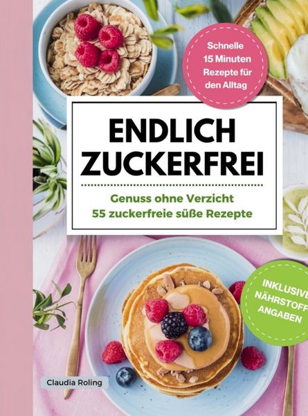 Endlich Zuckerfrei! Genuss ohne Verzicht, dank der 55 zuckerfreien süßen Rezepte, Taschenbuch von Claudia Roling, Bookmundo, 9789403876061