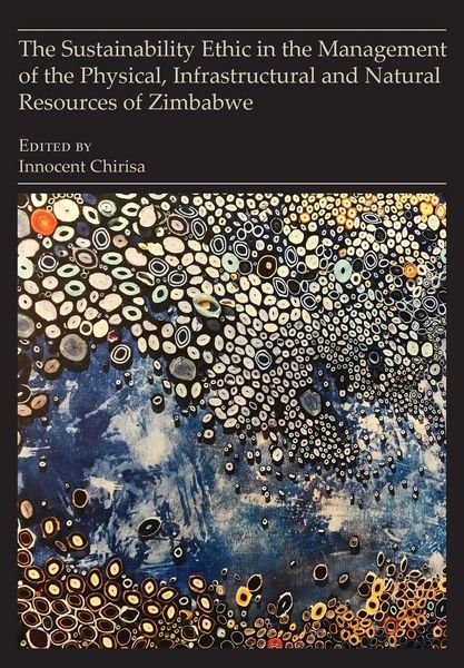 Produktbild: The Sustainability Ethic in the Management of the Physical, Infrastructural and Natural Resources of Zimbabwe