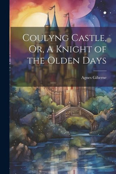 Produktbild: Coulyng Castle, Or, A Knight of the Olden Days
