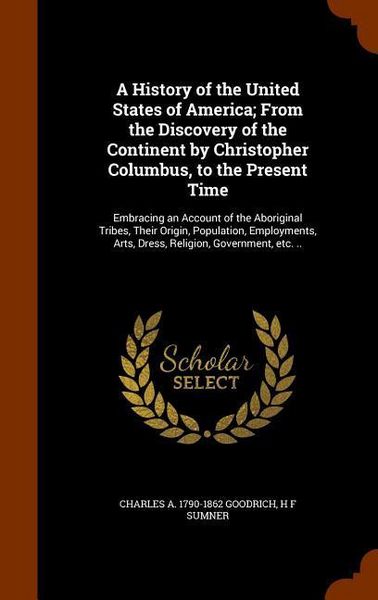 Produktbild: A History of the United States of America; From the Discovery of the Continent by Christopher Columbus, to the Present Time: Embracing an Account of t