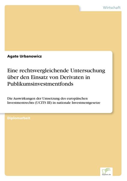 Eine rechtsvergleichende Untersuchung über den Einsatz von Derivaten in Publikumsinvestmentfonds, Taschenbuch von Agate Urbanowicz, GRIN,
