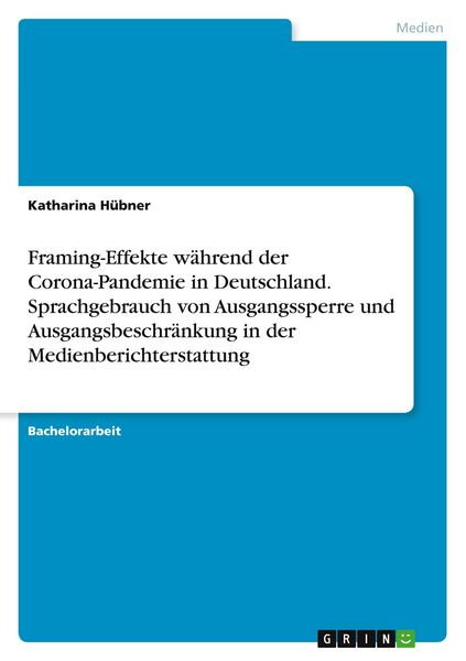 Framing-Effekte während der Corona-Pandemie in Deutschland. Sprachgebrauch von Ausgangssperre und Ausgangsbeschränkung in der Medienberichterstattung,