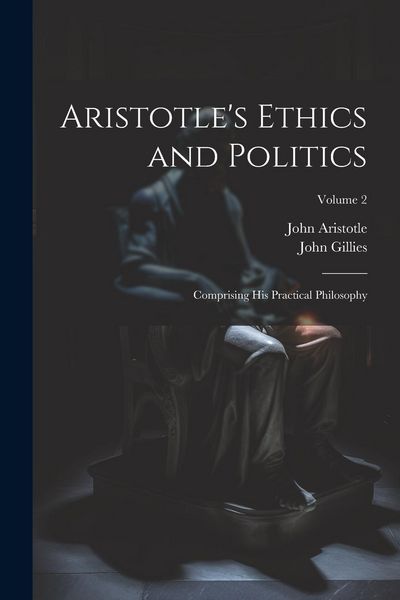 Produktbild: Aristotle's Ethics and Politics: Comprising His Practical Philosophy; Volume 2