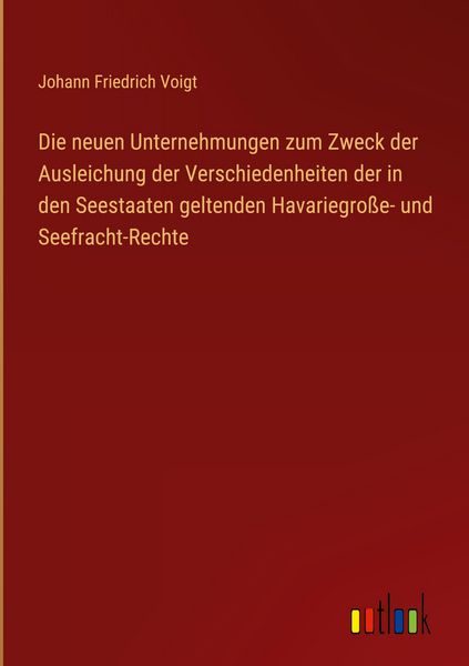 Produktbild: Die neuen Unternehmungen zum Zweck der Ausleichung der Verschiedenheiten der in den Seestaaten geltenden Havariegro&szlig;e- und Seefracht-Rechte
