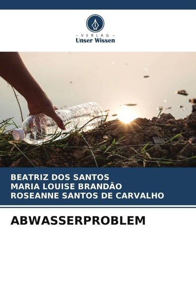Abwasserproblem, Taschenbuch von Beatriz Dos Santos , Maria Louise Brandão , Roseanne Santos de Carvalho, Verlag Unser Wissen, 9786205587072