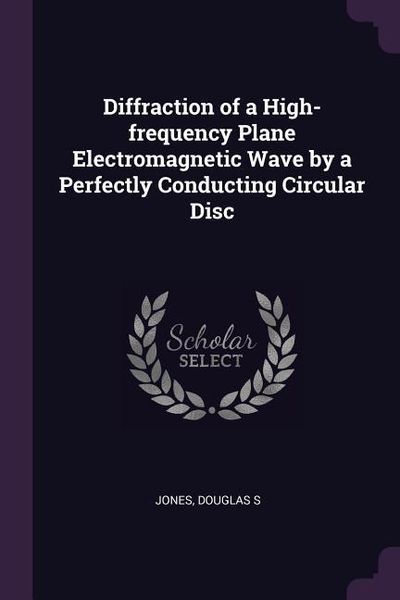 Produktbild: Diffraction of a High-frequency Plane Electromagnetic Wave by a Perfectly Conducting Circular Disc