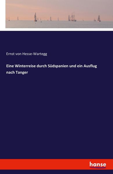 Eine Winterreise durch Südspanien und ein Ausflug nach Tanger, Taschenbuch von Ernst Hesse-Wartegg, Hansebooks, 9783742864338