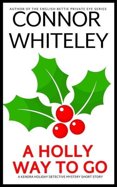 Produktbild: A Holly Way To Go: A Kendra Holiday Detective Mystery Short Story (Kendra Cold Case Detective Mysteries, #16)