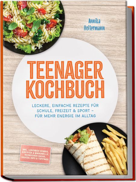 Produktbild: Teenager Kochbuch: Leckere, einfache Rezepte f&uuml;r Schule, Freizeit & Sport &ndash; f&uuml;r mehr Energie im Alltag &ndash; inkl. Lunchbox-Kombis, Airfryer & Mikrowelle, Reiskocher-Hacks, Saucen, Dips & Toppings