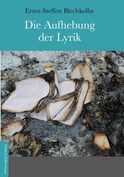 Die Aufhebung der Lyrik, Taschenbuch von Ernst-Steffen Blechkolbe, Edition Habermann, 9783960250258
