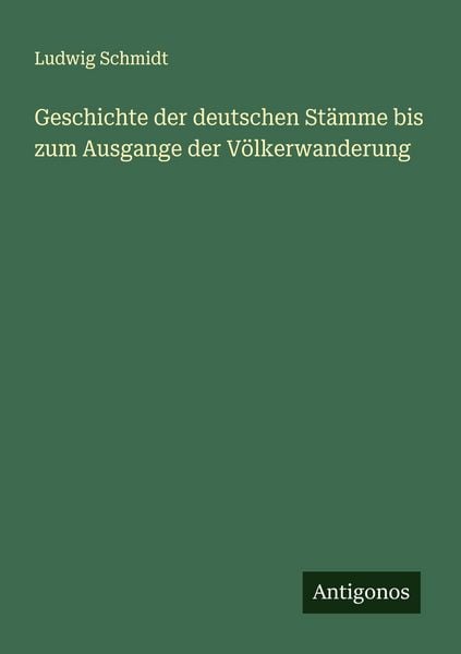 Geschichte der deutschen Stämme bis zum Ausgange der Völkerwanderung, Taschenbuch von Ludwig Schmidt, Antigonos Verlag, 9783563414194