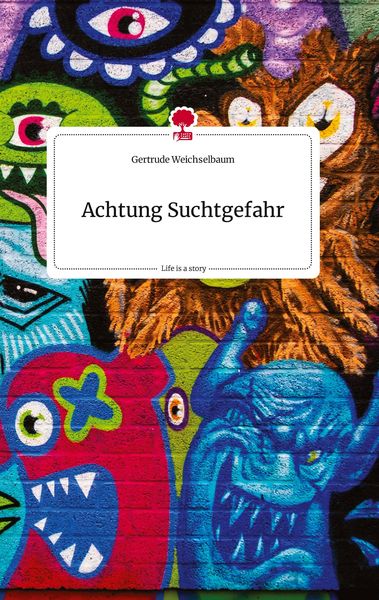 Achtung Suchtgefahr. Life is a Story - story.one, Gebundene Ausgabe von Gertrude Weichselbaum, Story.one publishing, 9783710809064
