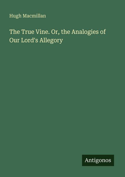 Produktbild: The True Vine. Or, the Analogies of Our Lord's Allegory