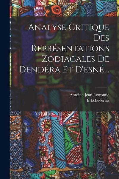 Produktbild: Analyse Critique Des Repr&eacute;sentations Zodiacales De Dend&eacute;ra Et D'esn&eacute; ..