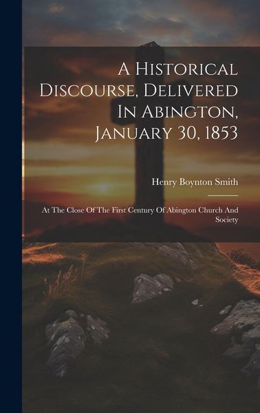 Produktbild: A Historical Discourse, Delivered In Abington, January 30, 1853: At The Close Of The First Century Of Abington Church And Society