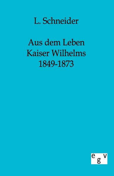 Produktbild: Aus dem Leben Kaiser Wilhelms 1849-1873