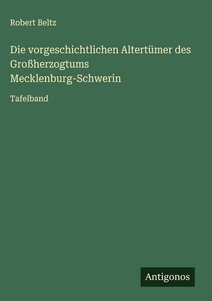 Produktbild: Die vorgeschichtlichen Altert&uuml;mer des Gro&szlig;herzogtums Mecklenburg-Schwerin