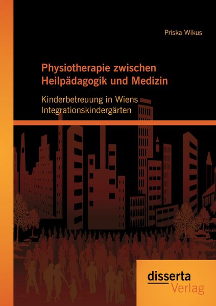 Produktbild: Physiotherapie zwischen Heilp&auml;dagogik und Medizin: Kinderbetreuung in Wiens Integrationskinderg&auml;rten