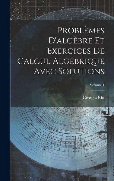 Produktbild: Probl&egrave;mes D'alg&egrave;bre Et Exercices De Calcul Alg&eacute;brique Avec Solutions; Volume 1