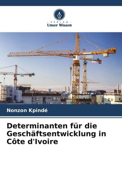 Determinanten für die Geschäftsentwicklung in Côte d'Ivoire; Taschenbuch von Nonzon Kpindé, Verlag Unser Wissen, 9786206291626