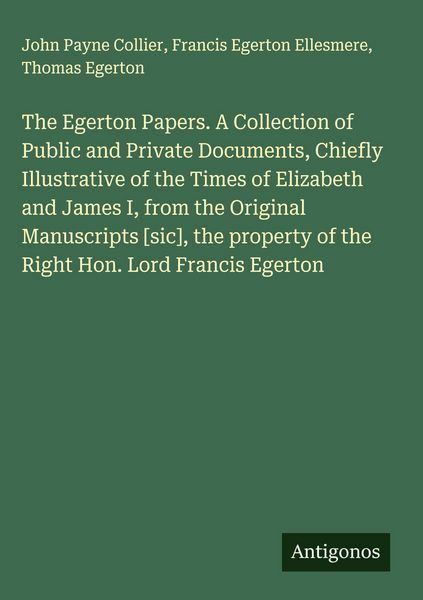 Produktbild: The Egerton Papers. A Collection of Public and Private Documents, Chiefly Illustrative of the Times of Elizabeth and James I, from the Original Manusc