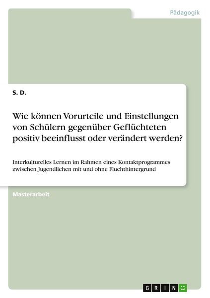 Produktbild: Wie k&ouml;nnen Vorurteile und Einstellungen von Sch&uuml;lern gegen&uuml;ber Gefl&uuml;chteten positiv beeinflusst oder ver&auml;ndert werden?