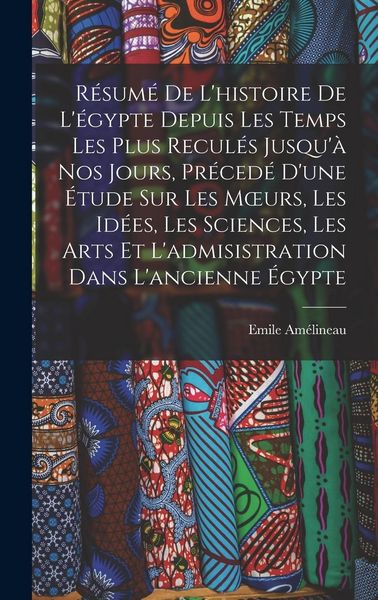 Produktbild: R&eacute;sum&eacute; De L'histoire De L'&eacute;gypte Depuis Les Temps Les Plus Recul&eacute;s Jusqu'&agrave; Nos Jours, Pr&eacute;ced&eacute; D'une &Eacute;tude Sur Les Moeurs, Les Id&eacute;es, Les Sciences, Les