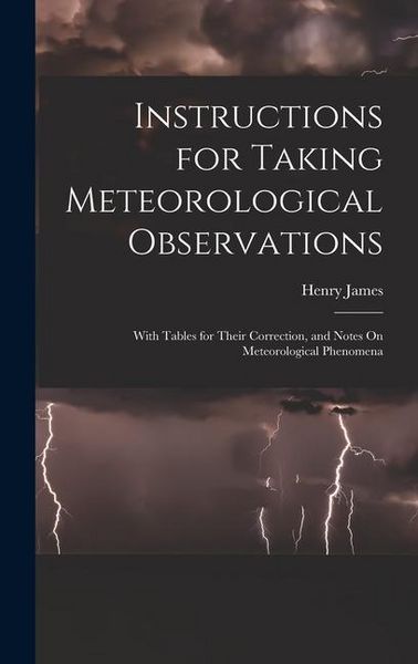 Produktbild: Instructions for Taking Meteorological Observations: With Tables for Their Correction, and Notes On Meteorological Phenomena