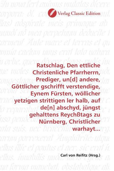 Produktbild: Ratschlag, Den ettliche Christenliche Pfarrherrn, Prediger, un[d] andere, G&ouml;ttlicher gschrifft verstendige, Eynem F&uuml;rsten, w&ouml;llicher yetzigen strittig