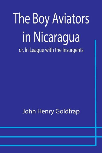 Produktbild: The Boy Aviators in Nicaragua; or, In League with the Insurgents