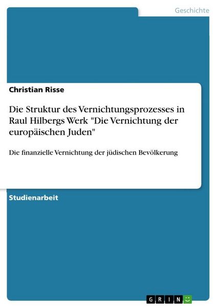 Produktbild: Die Struktur des Vernichtungsprozesses in Raul Hilbergs Werk "Die Vernichtung der europ&auml;ischen Juden"