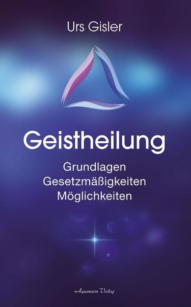 Produktbild: Geistheilung: Grundlagen - Gesetzm&auml;&szlig;igkeiten - M&ouml;glichkeiten