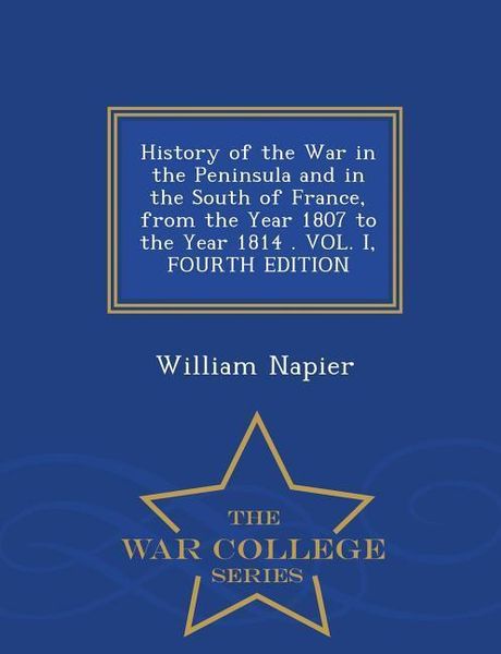 Produktbild: History of the War in the Peninsula and in the South of France, from the Year 1807 to the Year 1814 . VOL. I, FOURTH EDITION - War College Series