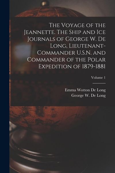 Produktbild: The Voyage of the Jeannette. The Ship and ice Journals of George W. De Long, Lieutenant-commander U.S.N. and Commander of the Polar Expedition of 1879