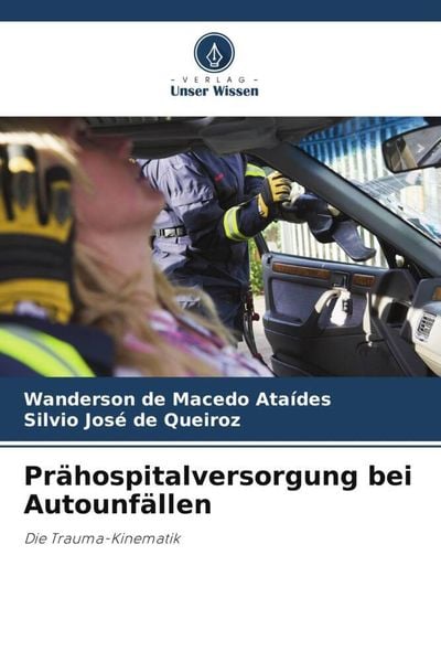 Prähospitalversorgung bei Autounfällen, Taschenbuch von Wanderson de Macedo Ataídes , Silvio José de Queiroz, Verlag Unser Wissen, 9786206196174