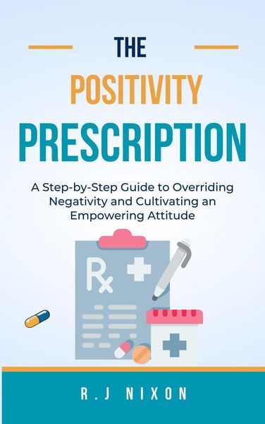 Produktbild: The Positivity Prescription :A Step-by-Step Guide to Overriding Negativity and Cultivating an Empowering Attitude