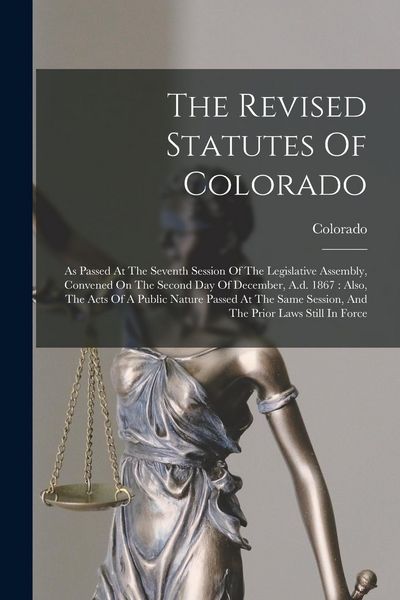 Produktbild: The Revised Statutes Of Colorado: As Passed At The Seventh Session Of The Legislative Assembly, Convened On The Second Day Of December, A.d. 1867: Als