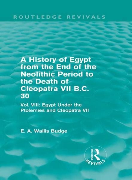 Produktbild: A History of Egypt from the End of the Neolithic Period to the Death of Cleopatra VII B.C. 30 (Routledge Revivals)