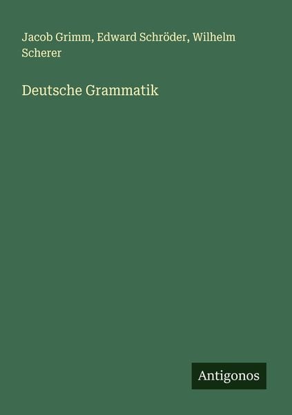 Deutsche Grammatik, Taschenbuch von Jacob Grimm , Edward Schröder , Wilhelm Scherer, Antigonos Verlag, 9783386792127