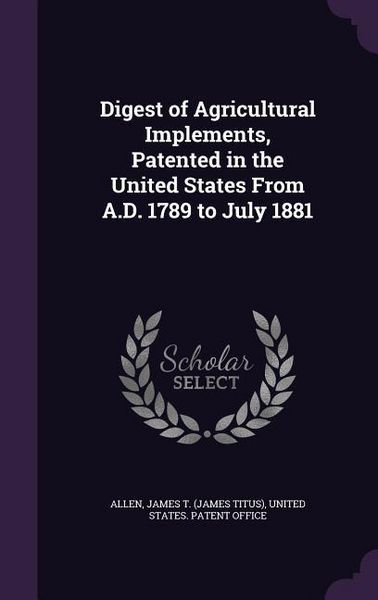 Produktbild: Digest of Agricultural Implements, Patented in the United States From A.D. 1789 to July 1881
