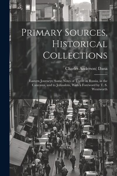 Produktbild: Primary Sources, Historical Collections: Eastern Journeys: Some Notes of Travel in Russia, in the Caucasus, and to Jerusalem, With a Foreword by T. S.