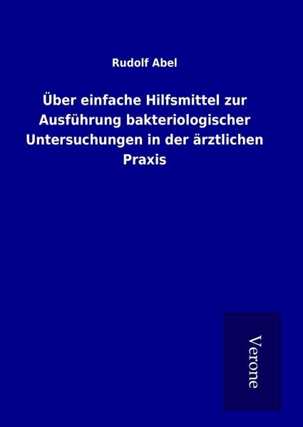 Produktbild: &Uuml;ber einfache Hilfsmittel zur Ausf&uuml;hrung bakteriologischer Untersuchungen in der &auml;rztlichen Praxis