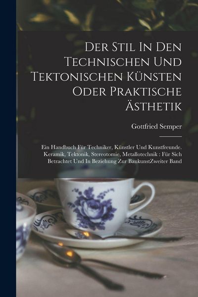 Produktbild: Der Stil In Den Technischen Und Tektonischen K&uuml;nsten Oder Praktische &Auml;sthetik